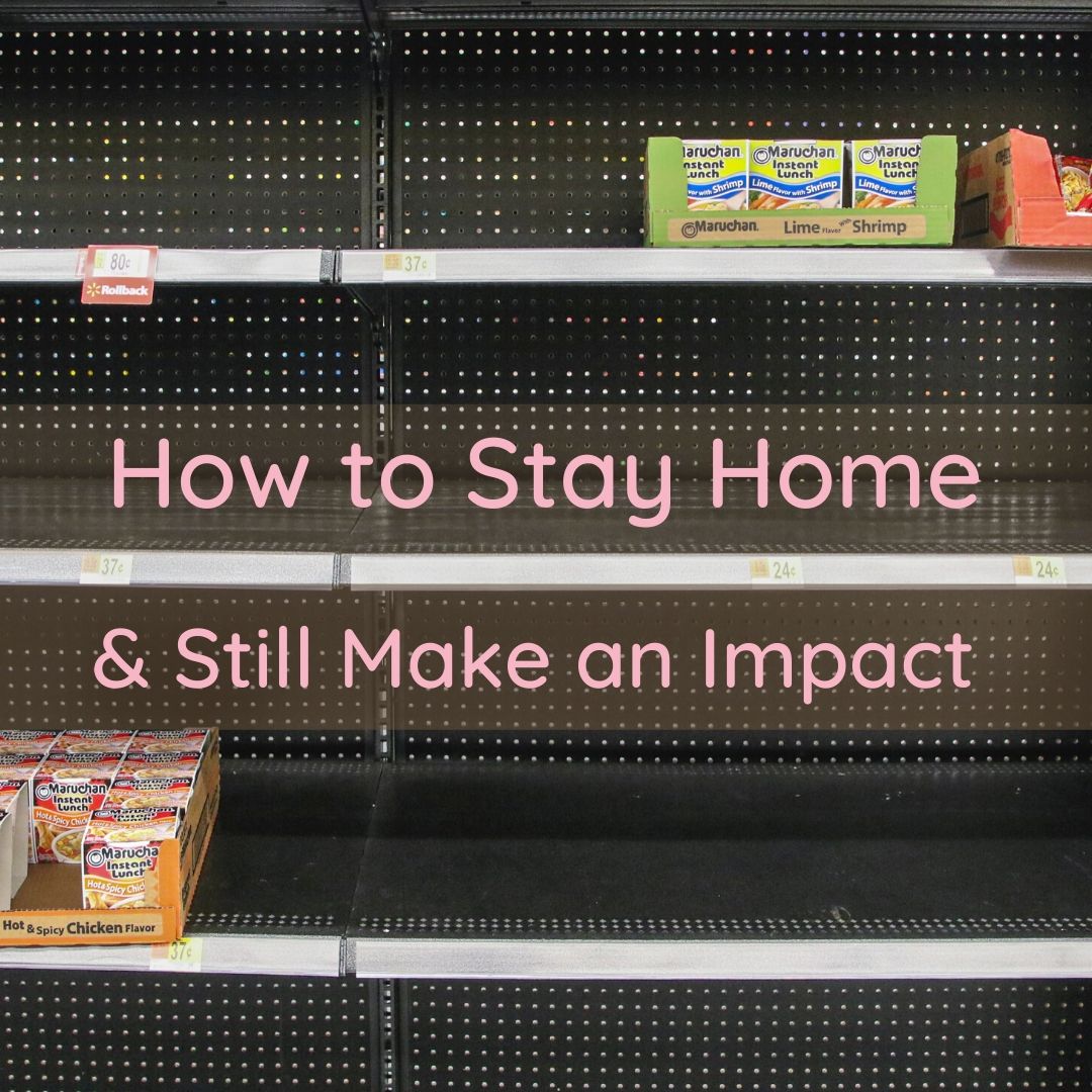 how to stay home and still make an impact during covid-19